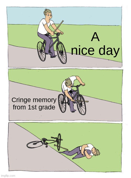 Bike Fall Meme | A nice day; Cringe memory from 1st grade | image tagged in memes,bike fall,pain,relatable,life,memory | made w/ Imgflip meme maker