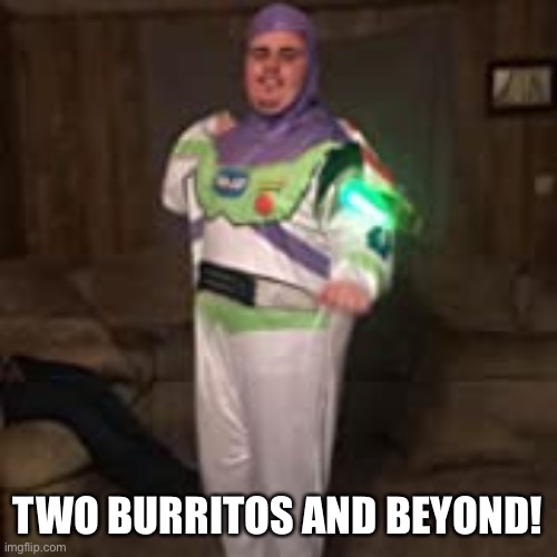 Buzz lightyear | TWO BURRITOS AND BEYOND! | image tagged in buzz lightyear | made w/ Imgflip meme maker