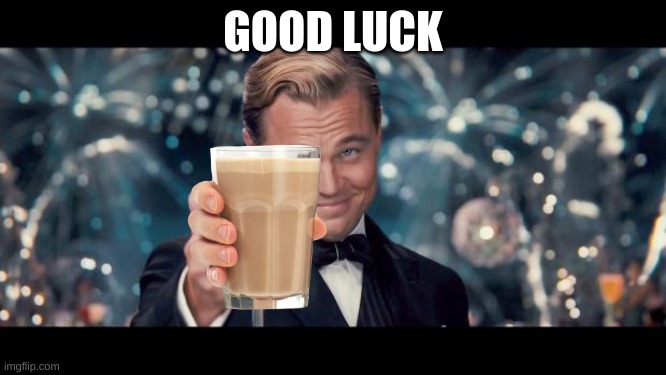 Good Luck! | GOOD LUCK | image tagged in good luck | made w/ Imgflip meme maker