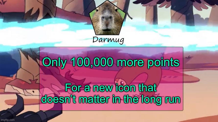 Darmug's announcement template | Only 100,000 more points; For a new icon that doesn’t matter in the long run | image tagged in darmug's announcement template | made w/ Imgflip meme maker