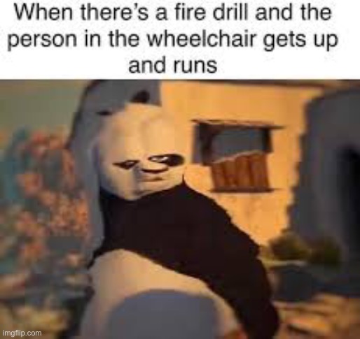 Wait, WHAT | image tagged in memes,funny,dark humor,wheelchair,fire drill | made w/ Imgflip meme maker