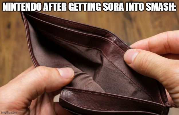Not a penny was spared, but it was worth it | NINTENDO AFTER GETTING SORA INTO SMASH: | image tagged in empty wallet,nintendo,disney | made w/ Imgflip meme maker