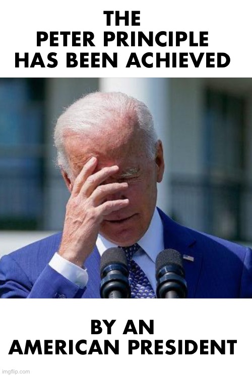 This train wreck looks like it will do even more damage than his boss did | THE 
PETER PRINCIPLE 
HAS BEEN ACHIEVED; BY AN 
AMERICAN PRESIDENT | image tagged in joe face palm | made w/ Imgflip meme maker