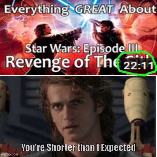 only 22 minutes |  You're Shorter than I Expected | image tagged in starwars,revenge of the sith | made w/ Imgflip meme maker