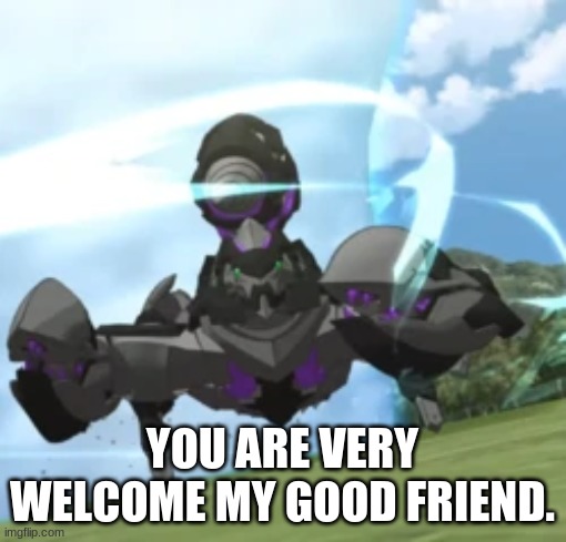 YOU ARE VERY WELCOME MY GOOD FRIEND. | made w/ Imgflip meme maker