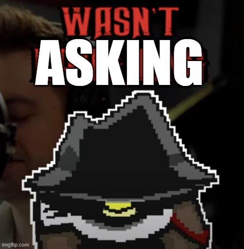wasn't asking | image tagged in wasn't asking | made w/ Imgflip meme maker