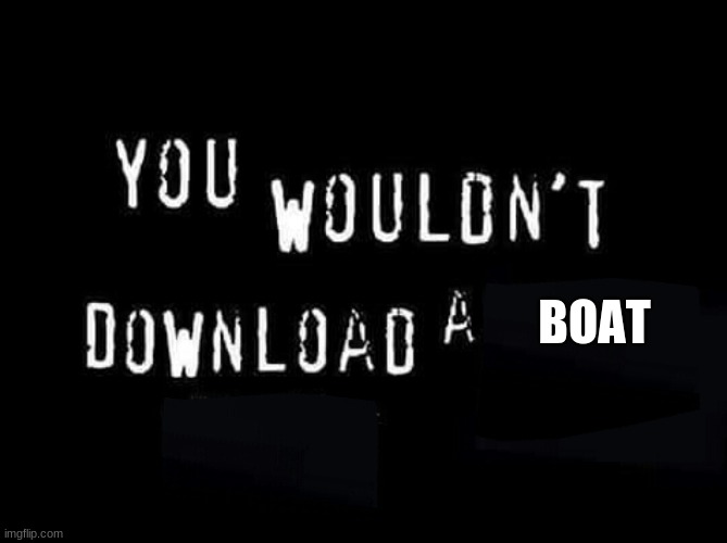 You wouldnt download a | BOAT | image tagged in you wouldnt download a | made w/ Imgflip meme maker