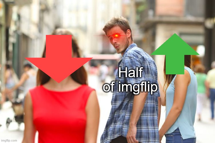 ⬆️?⬇️ | Half of imgflip | image tagged in memes,distracted boyfriend,no upvotes,barney will eat all of your delectable biscuits | made w/ Imgflip meme maker