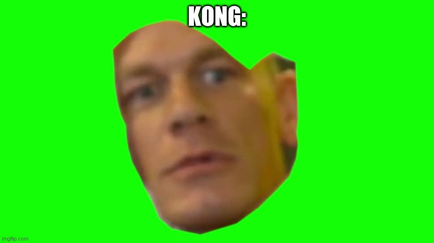 Are you sure about that? (Cena) | KONG: | image tagged in are you sure about that cena | made w/ Imgflip meme maker