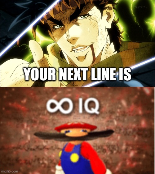 YOUR NEXT LINE IS | image tagged in jojo meme,infinite iq | made w/ Imgflip meme maker