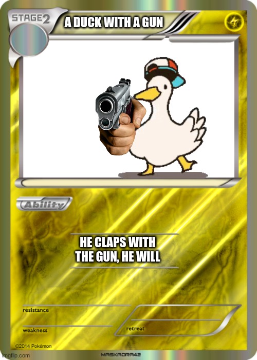 A duck | A DUCK WITH A GUN; HE CLAPS WITH THE GUN, HE WILL | image tagged in blank pokemon card | made w/ Imgflip meme maker