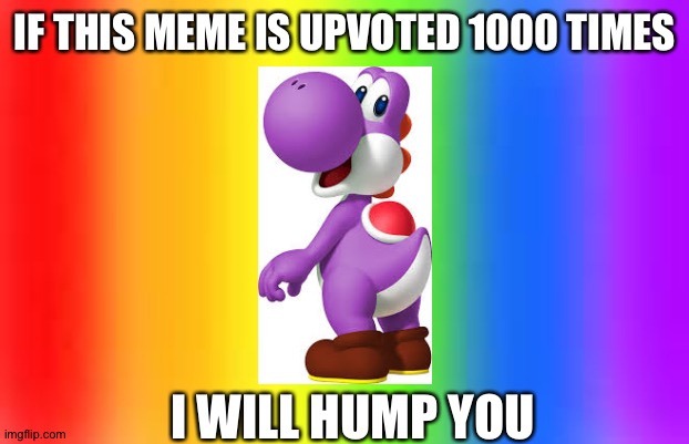 Purple Yoshi Humps You (NOT FOR KIDS!) | IF THIS MEME IS UPVOTED 1000 TIMES; I WILL HUMP YOU | image tagged in yoshi | made w/ Imgflip meme maker