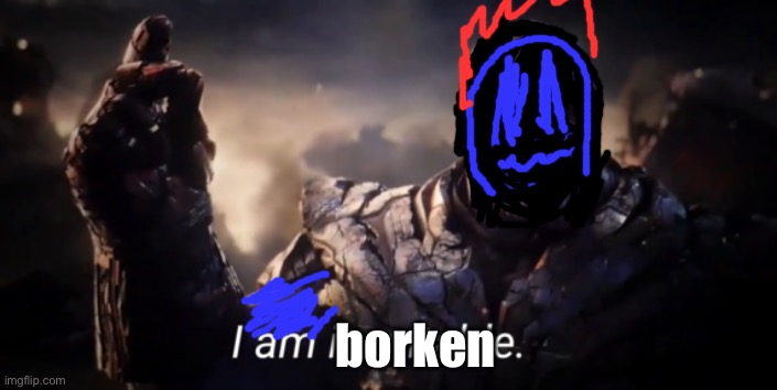 I am inevitable | borken | image tagged in i am inevitable | made w/ Imgflip meme maker
