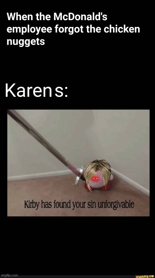 karens be like | image tagged in kirby has found your sin unforgivable | made w/ Imgflip meme maker