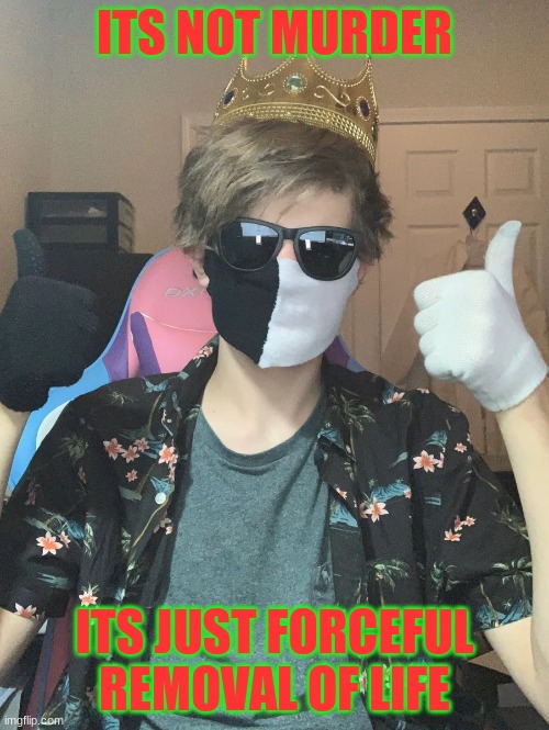 ITS NOT MURDER; ITS JUST FORCEFUL REMOVAL OF LIFE | made w/ Imgflip meme maker