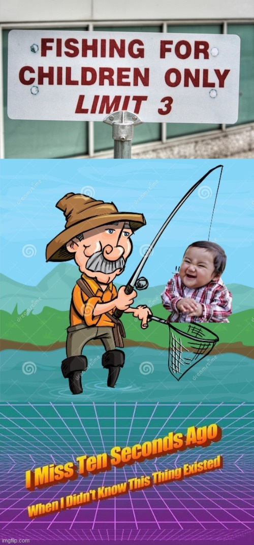 HONEY I CAUGHT ONE!! | image tagged in i miss ten seconds ago,fishing,children | made w/ Imgflip meme maker