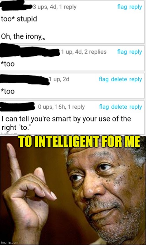 The leftist are grammar nazis because they have no argument. | TO INTELLIGENT FOR ME | image tagged in this morgan freeman,nazis,grammar nazi,leftists | made w/ Imgflip meme maker
