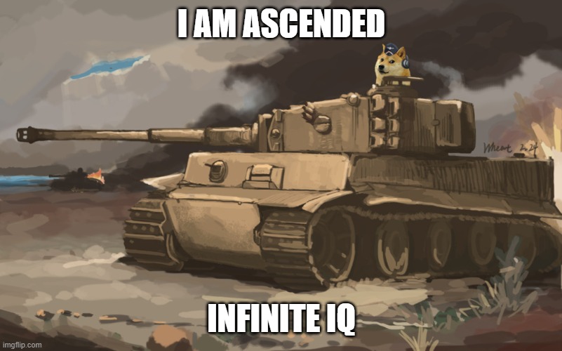 Doge Tank | I AM ASCENDED INFINITE IQ | image tagged in doge tank | made w/ Imgflip meme maker