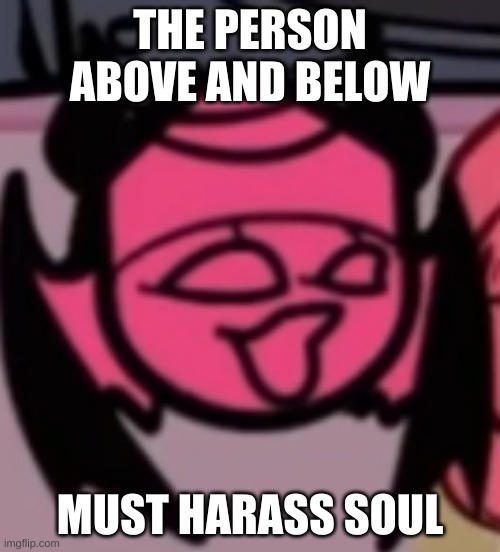 uwu | THE PERSON ABOVE AND BELOW; MUST HARASS SOUL | image tagged in sarv pog | made w/ Imgflip meme maker