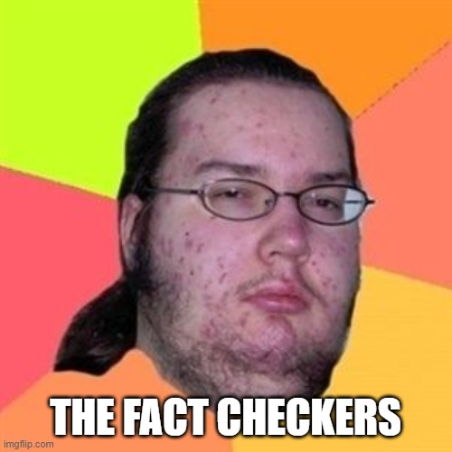 Fat Nerd Guy | THE FACT CHECKERS | image tagged in fat nerd guy | made w/ Imgflip meme maker