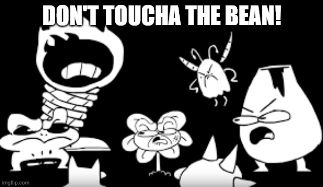 Don't Touch Da Child | DON'T TOUCHA THE BEAN! | image tagged in don't touch da child | made w/ Imgflip meme maker