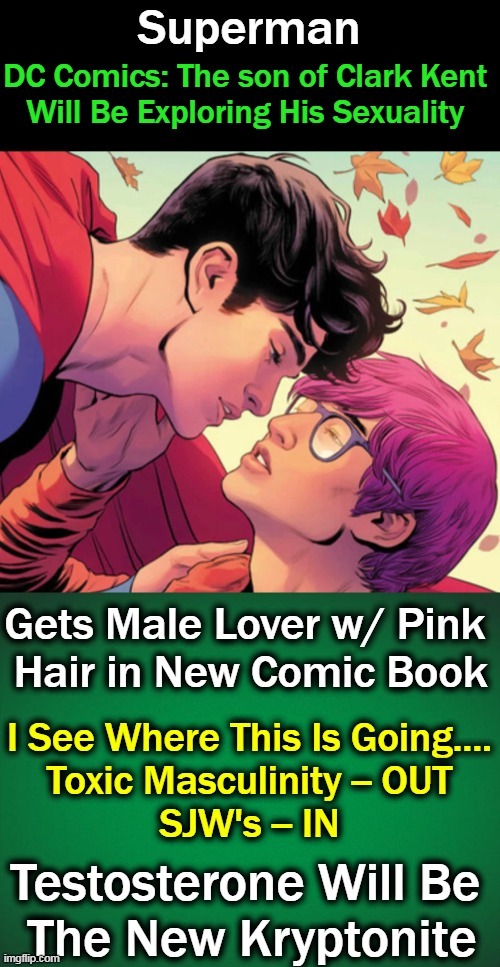 The next "change" will include re-naming Super'Man' as it is "offensive"... | image tagged in politics,superman,toxic masculinity,testosterone,sjws | made w/ Imgflip meme maker