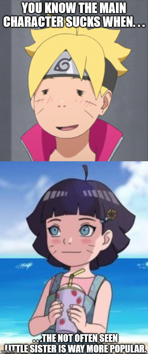 It's true! | YOU KNOW THE MAIN CHARACTER SUCKS WHEN. . . . . .THE NOT OFTEN SEEN LITTLE SISTER IS WAY MORE POPULAR. | image tagged in boruto,himawari sipping tea,anime,popularity,funny,truth | made w/ Imgflip meme maker