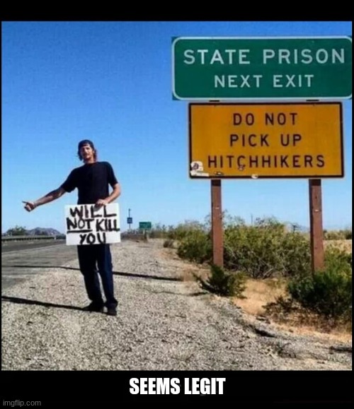 That's comforting | SEEMS LEGIT | image tagged in prisoner,hitchhiker,funny signs | made w/ Imgflip meme maker