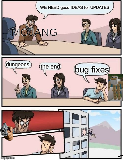 really mojang | WE NEED good IDEAS for UPDATES; MOJANG; dungeons; the end; bug fixes | image tagged in memes,boardroom meeting suggestion | made w/ Imgflip meme maker
