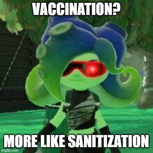Sanitized Octoling | VACCINATION? MORE LIKE SANITIZATION | image tagged in sanitized octoling | made w/ Imgflip meme maker