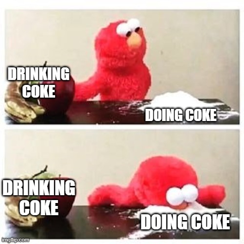 elmo cocaine | DRINKING COKE DOING COKE DRINKING COKE DOING COKE | image tagged in elmo cocaine | made w/ Imgflip meme maker