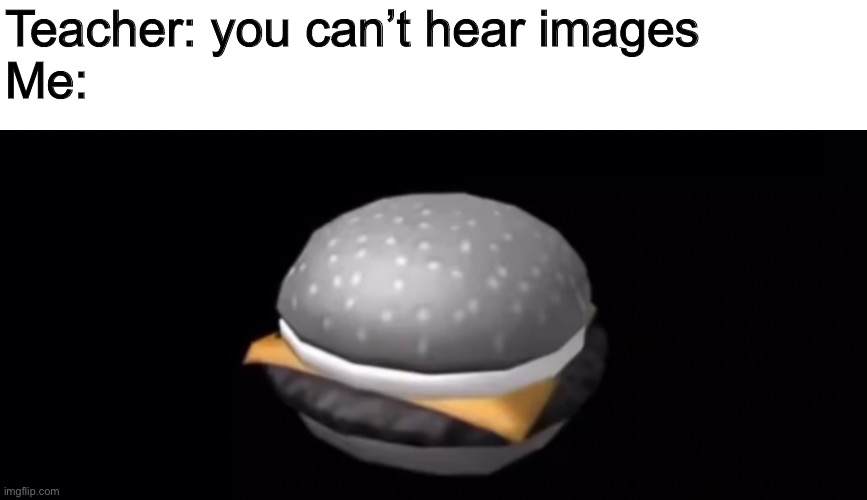Haunted chezburger | Teacher: you can’t hear images
Me: | image tagged in roblox,memes,funny memes | made w/ Imgflip meme maker