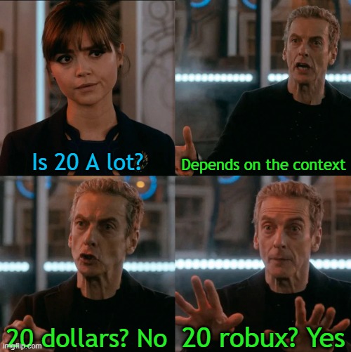 Only roblox fans will get this | Is 20 A lot? Depends on the context; 20 robux? Yes; 20 dollars? No | image tagged in is four a lot,roblox meme,roblox,robux,so true memes,memes | made w/ Imgflip meme maker