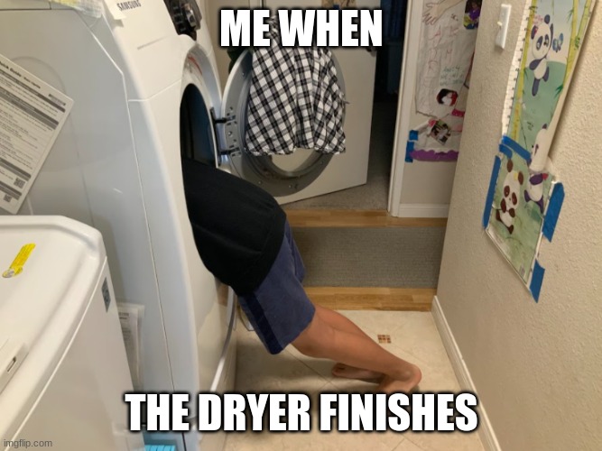 warm | ME WHEN; THE DRYER FINISHES | image tagged in fun | made w/ Imgflip meme maker