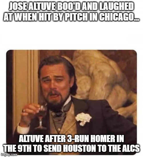 Altuve Last Laugh |  JOSE ALTUVE BOO'D AND LAUGHED AT WHEN HIT BY PITCH IN CHICAGO... ALTUVE AFTER 3-RUN HOMER IN THE 9TH TO SEND HOUSTON TO THE ALCS | image tagged in laughing leo white header,houston astros,chicago white sox,jose altuve | made w/ Imgflip meme maker