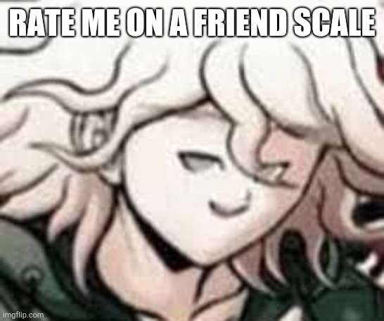 e | RATE ME ON A FRIEND SCALE | image tagged in e | made w/ Imgflip meme maker