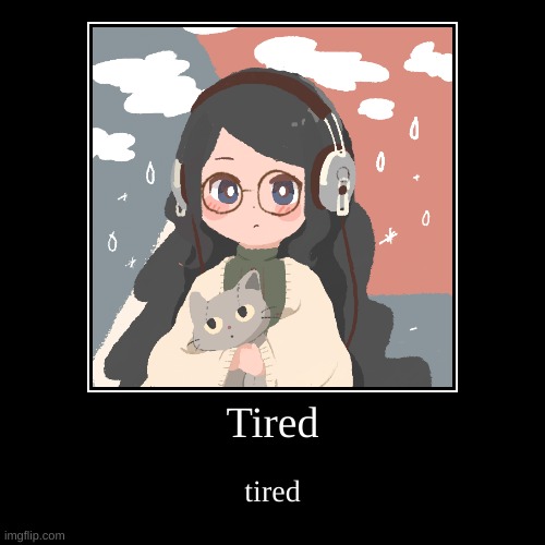 tired | image tagged in funny,demotivationals,tired,so tired,i'm tired of pretending it's not,bad | made w/ Imgflip demotivational maker