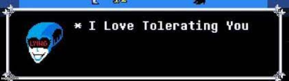 i love tolerating you | image tagged in i love tolerating you | made w/ Imgflip meme maker