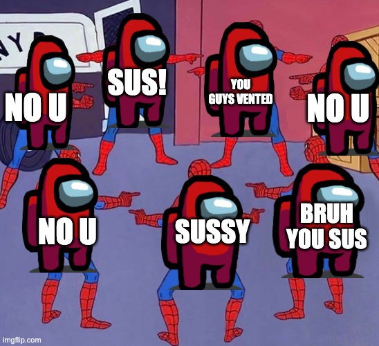 same spider man 7 | YOU GUYS VENTED; SUS! NO U; NO U; BRUH YOU SUS; SUSSY; NO U | image tagged in same spider man 7,among us meeting,sus,unfunny,hahahaha | made w/ Imgflip meme maker