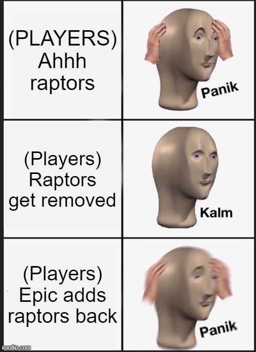 Raptors | (PLAYERS) Ahhh raptors; (Players) Raptors get removed; (Players) Epic adds raptors back | image tagged in memes,panik kalm panik | made w/ Imgflip meme maker
