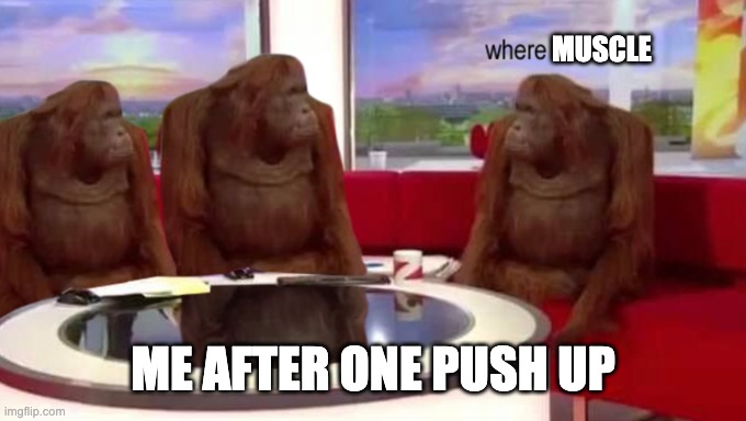 where banana | MUSCLE; ME AFTER ONE PUSH UP | image tagged in where banana | made w/ Imgflip meme maker