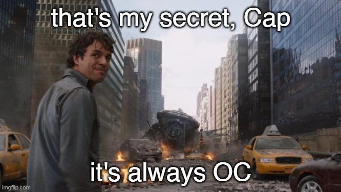 It's always OC |  that's my secret, Cap; it's always OC | image tagged in that's my secret | made w/ Imgflip meme maker