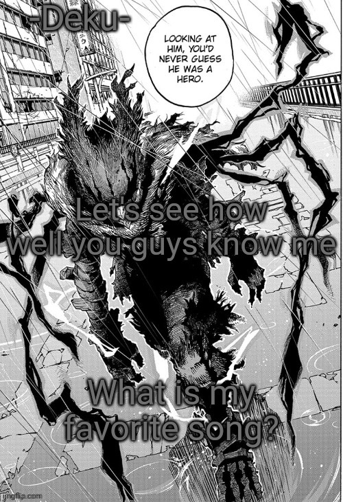 Here's a hint: its from my hero academia | Let's see how well you guys know me; What is my favorite song? | image tagged in no tags | made w/ Imgflip meme maker