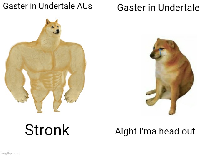 Mystery Man | Gaster in Undertale AUs; Gaster in Undertale; Stronk; Aight I'ma head out | image tagged in memes,buff doge vs cheems,gaster,undertale,au | made w/ Imgflip meme maker