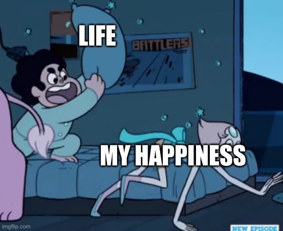 ? | LIFE; MY HAPPINESS | image tagged in steven universe,happiness | made w/ Imgflip meme maker