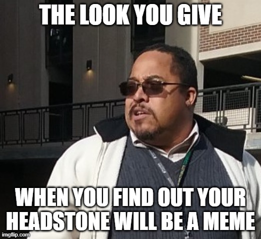 Matthew Thompson | THE LOOK YOU GIVE; WHEN YOU FIND OUT YOUR HEADSTONE WILL BE A MEME | image tagged in funny,matthew thompson,liar,idiot | made w/ Imgflip meme maker