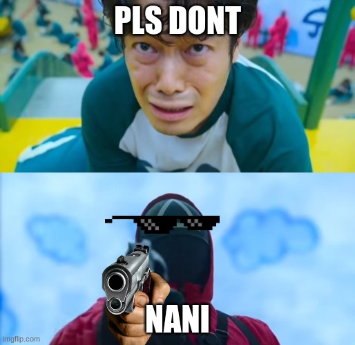 squid game gun | PLS DONT; NANI | image tagged in squid game gun | made w/ Imgflip meme maker