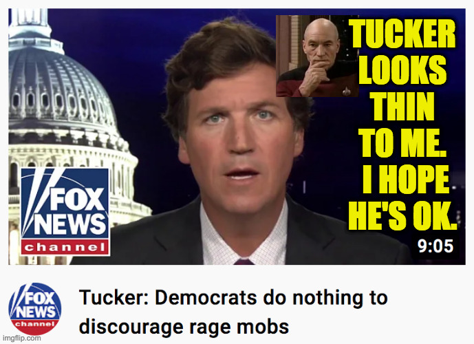 Just kidding  ( : | TUCKER LOOKS THIN TO ME.  I HOPE HE'S OK. | image tagged in memes,tucker carlson,covid,deeply concerned | made w/ Imgflip meme maker