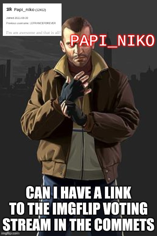 CAN I HAVE A LINK TO THE IMGFLIP VOTING STREAM IN THE COMMETS | image tagged in papi_niko template | made w/ Imgflip meme maker