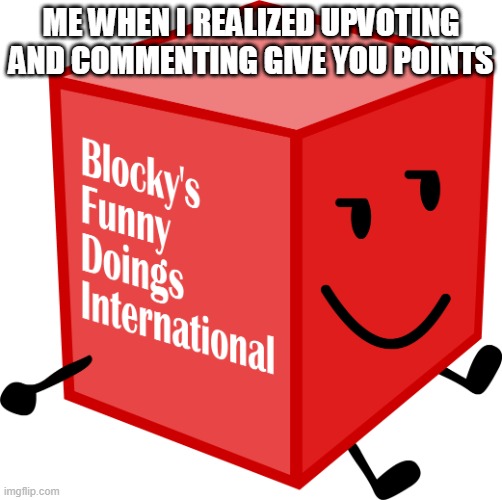lol | ME WHEN I REALIZED UPVOTING AND COMMENTING GIVE YOU POINTS | image tagged in blocks funny doings international | made w/ Imgflip meme maker